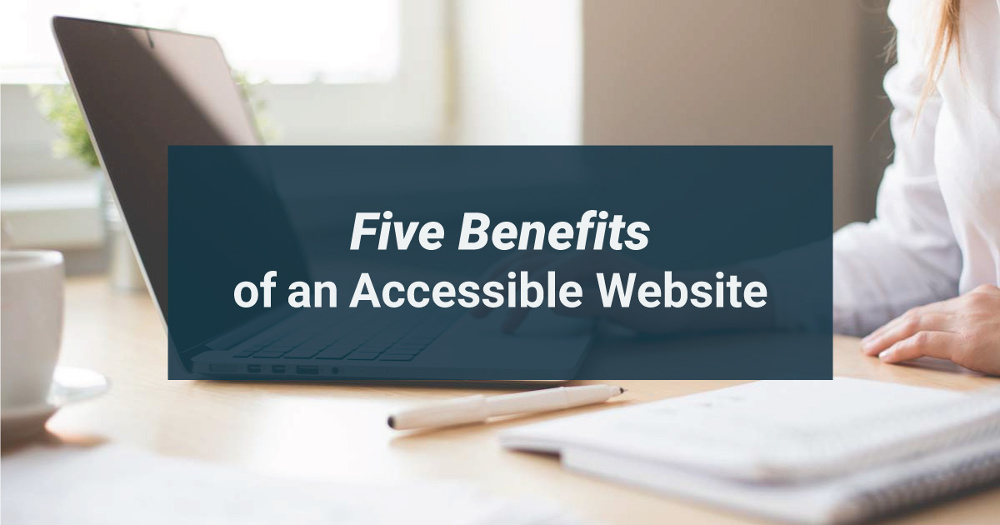 5 Benefits of an Accessible Website